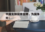 乐鱼体育官网-中国女排获得金牌，为国争光！