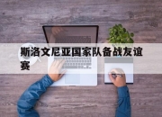 乐鱼体育官网-斯洛文尼亚国家队备战友谊赛