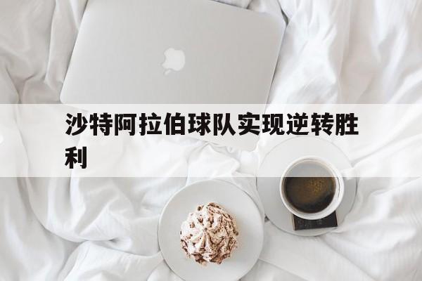 沙特阿拉伯球队实现逆转胜利